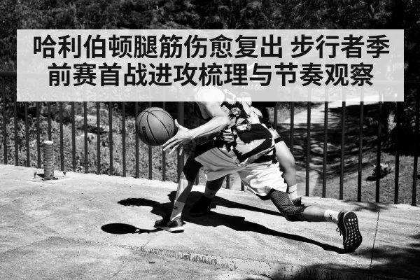 哈利伯顿腿筋伤愈复出 步行者季前赛首战进攻梳理与节奏观察