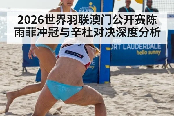 2026世界羽联澳门公开赛陈雨菲冲冠与辛杜对决深度分析
